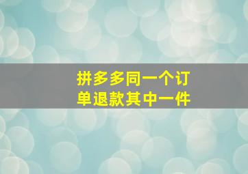 拼多多同一个订单退款其中一件