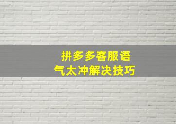 拼多多客服语气太冲解决技巧