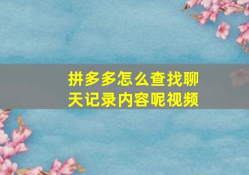 拼多多怎么查找聊天记录内容呢视频