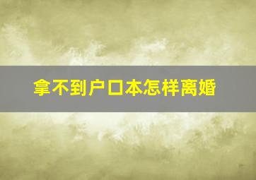 拿不到户口本怎样离婚