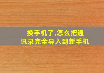 换手机了,怎么把通讯录完全导入到新手机