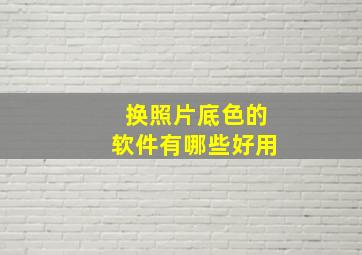 换照片底色的软件有哪些好用