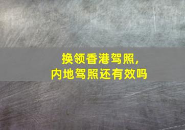 换领香港驾照,内地驾照还有效吗