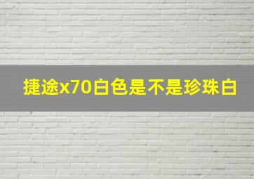 捷途x70白色是不是珍珠白