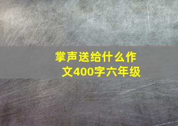 掌声送给什么作文400字六年级