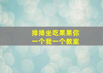 排排坐吃果果你一个我一个教案