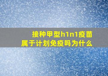 接种甲型h1n1疫苗属于计划免疫吗为什么