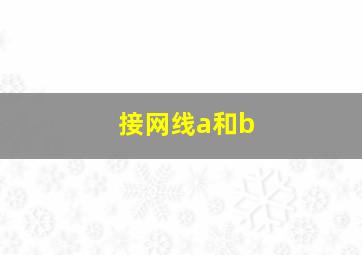 接网线a和b