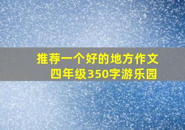 推荐一个好的地方作文四年级350字游乐园