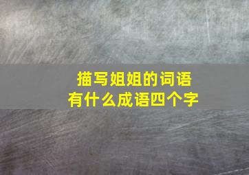 描写姐姐的词语有什么成语四个字