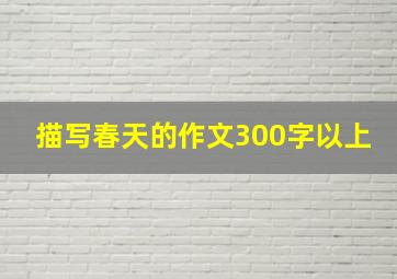 描写春天的作文300字以上