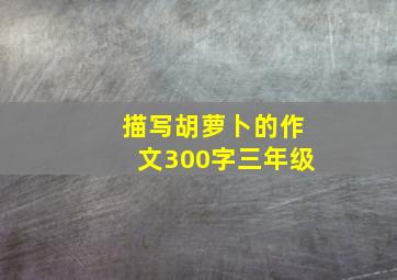 描写胡萝卜的作文300字三年级