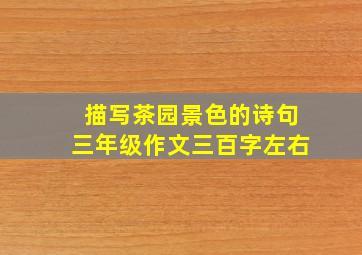 描写茶园景色的诗句三年级作文三百字左右