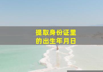 提取身份证里的出生年月日