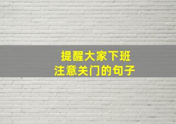 提醒大家下班注意关门的句子