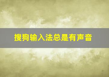 搜狗输入法总是有声音