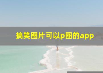 搞笑图片可以p图的app