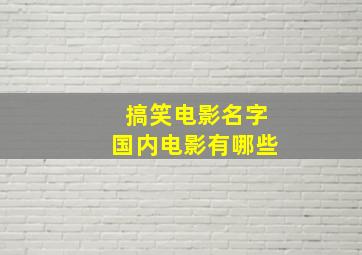 搞笑电影名字国内电影有哪些