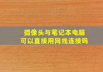 摄像头与笔记本电脑可以直接用网线连接吗