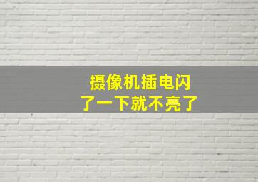 摄像机插电闪了一下就不亮了