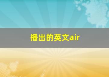 播出的英文air