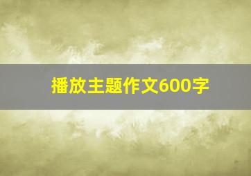 播放主题作文600字