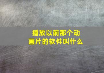 播放以前那个动画片的软件叫什么