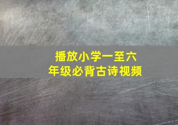 播放小学一至六年级必背古诗视频