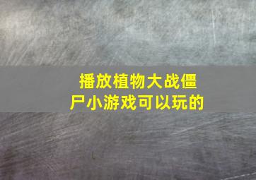 播放植物大战僵尸小游戏可以玩的