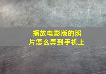 播放电影版的照片怎么弄到手机上