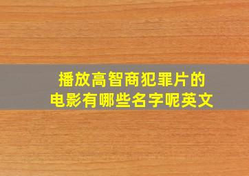 播放高智商犯罪片的电影有哪些名字呢英文