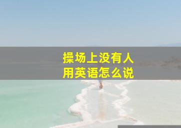 操场上没有人用英语怎么说