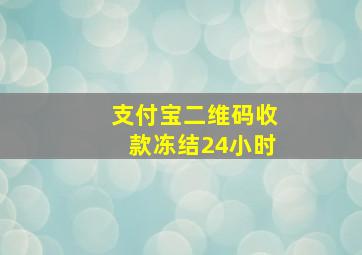 支付宝二维码收款冻结24小时