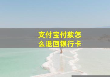 支付宝付款怎么退回银行卡