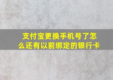 支付宝更换手机号了怎么还有以前绑定的银行卡