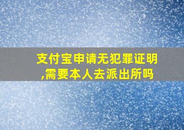 支付宝申请无犯罪证明,需要本人去派出所吗