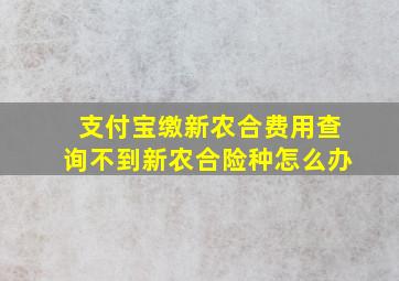 支付宝缴新农合费用查询不到新农合险种怎么办