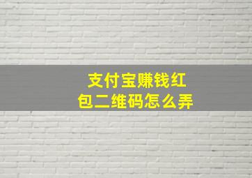 支付宝赚钱红包二维码怎么弄