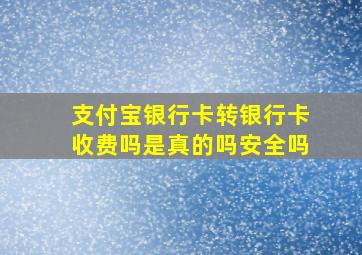 支付宝银行卡转银行卡收费吗是真的吗安全吗