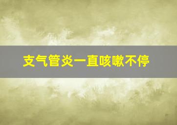 支气管炎一直咳嗽不停