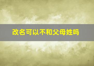 改名可以不和父母姓吗