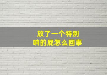 放了一个特别响的屁怎么回事