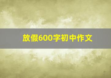 放假600字初中作文