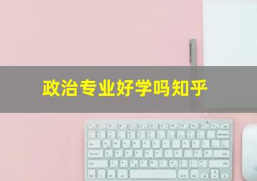 政治专业好学吗知乎