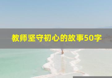 教师坚守初心的故事50字