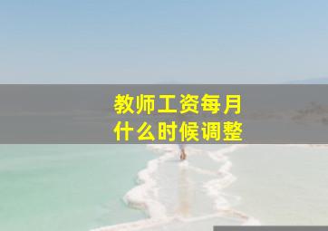 教师工资每月什么时候调整