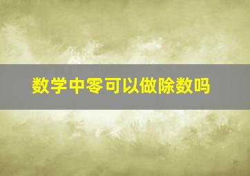 数学中零可以做除数吗