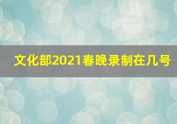 文化部2021春晚录制在几号