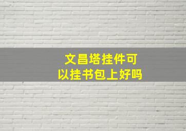 文昌塔挂件可以挂书包上好吗