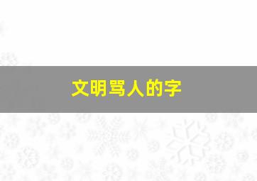 文明骂人的字